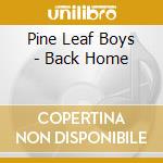Pine Leaf Boys - Back Home cd musicale di Pine Leaf Boys