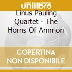 Linus Pauling Quartet - The Horns Of Ammon cd musicale di Linus Pauling Quartet