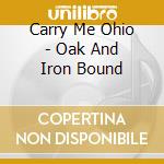 Carry Me Ohio - Oak And Iron Bound cd