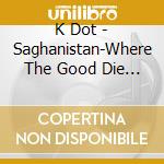 K Dot - Saghanistan-Where The Good Die Young cd