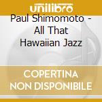 Paul Shimomoto - All That Hawaiian Jazz cd