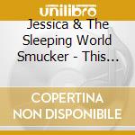 Jessica & The Sleeping World Smucker - This Broken Moment cd