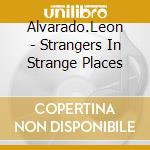 Alvarado.Leon - Strangers In Strange Places cd