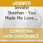 Jennifer Sheehan - You Made Me Love You cd