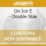 On Ice E - Double Stax cd musicale di On Ice E