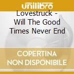 Lovestruck - Will The Good Times Never End
