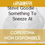Steve Goodie - Something To Sneeze At cd