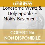 Lonesome Wyatt & Holy Spooks - Moldy Basement Tapes cd