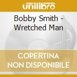Bobby Smith - Wretched Man cd