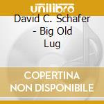 David C. Schafer - Big Old Lug cd