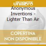 Anonymous Inventions - Lighter Than Air cd musicale di Anonymous Inventions