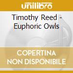 Timothy Reed - Euphoric Owls cd musicale di Timothy Reed
