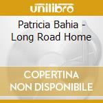 Patricia Bahia - Long Road Home