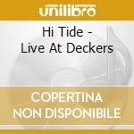 Hi Tide - Live At Deckers cd