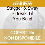 Stagger & Sway - Break Til You Bend cd