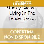 Stanley Sagov - Living In The Tender Jazz Dream cd musicale di Stanley Sagov