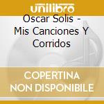 Oscar Solis - Mis Canciones Y Corridos cd