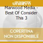 Marwood Media - Best Of Consider This 3 cd
