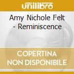 Amy Nichole Felt - Reminiscence cd musicale di Amy Nichole Felt
