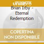 Brian Irby - Eternal Redemption cd musicale di Brian Irby