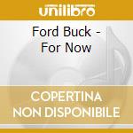 Ford Buck - For Now cd musicale di Ford Buck