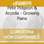 Pete Pidgeon & Arcoda - Growing Pains cd musicale di Pete Pidgeon & Arcoda
