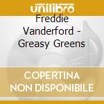 Freddie Vanderford - Greasy Greens cd musicale di Freddie Vanderford