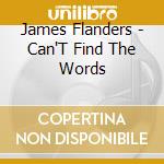 James Flanders - Can'T Find The Words cd musicale di James Flanders