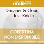 Danaher & Cloud - Just Kiddin cd