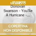 Donovan Swanson - You'Re A Hurricane - Should I Be Loving You This Way cd