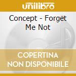 Concept - Forget Me Not cd musicale di Concept
