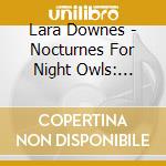 Lara Downes - Nocturnes For Night Owls: Classical Treasures For cd musicale di Lara Downes