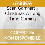 Sean Garnhart - Christmas A Long Time Coming cd