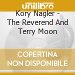 Kory Nagler - The Reverend And Terry Moon cd