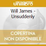 Will James - Unsuddenly cd