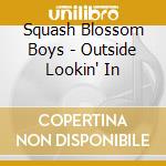 Squash Blossom Boys - Outside Lookin' In cd