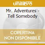 Mr. Adventures - Tell Somebody cd musicale di Mr. Adventures