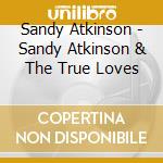 Sandy Atkinson - Sandy Atkinson & The True Loves cd