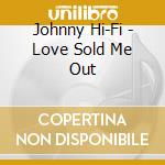 Johnny Hi-Fi - Love Sold Me Out cd