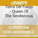 Tierra Del Fuego - Queen Of The Rendezvous cd