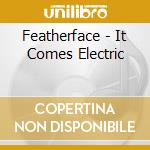 Featherface - It Comes Electric cd musicale di Featherface