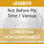 Not Before My Time / Various cd