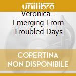 Veronica - Emerging From Troubled Days cd