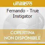 Fernando - True Instigator cd musicale di Fernando
