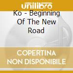 Ko - Beginning Of The New Road cd