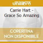 Carrie Hart - Grace So Amazing cd musicale di Carrie Hart