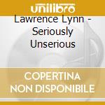 Lawrence Lynn - Seriously Unserious cd