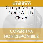 Carolyn Nelson - Come A Little Closer cd