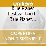Blue Planet Festival Band - Blue Planet Festival Band cd musicale di Blue Planet Festival Band