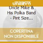 Uncle Mike & His Polka Band - Pint Size Polkas: Dance! 2 cd musicale di Uncle Mike & His Polka Band